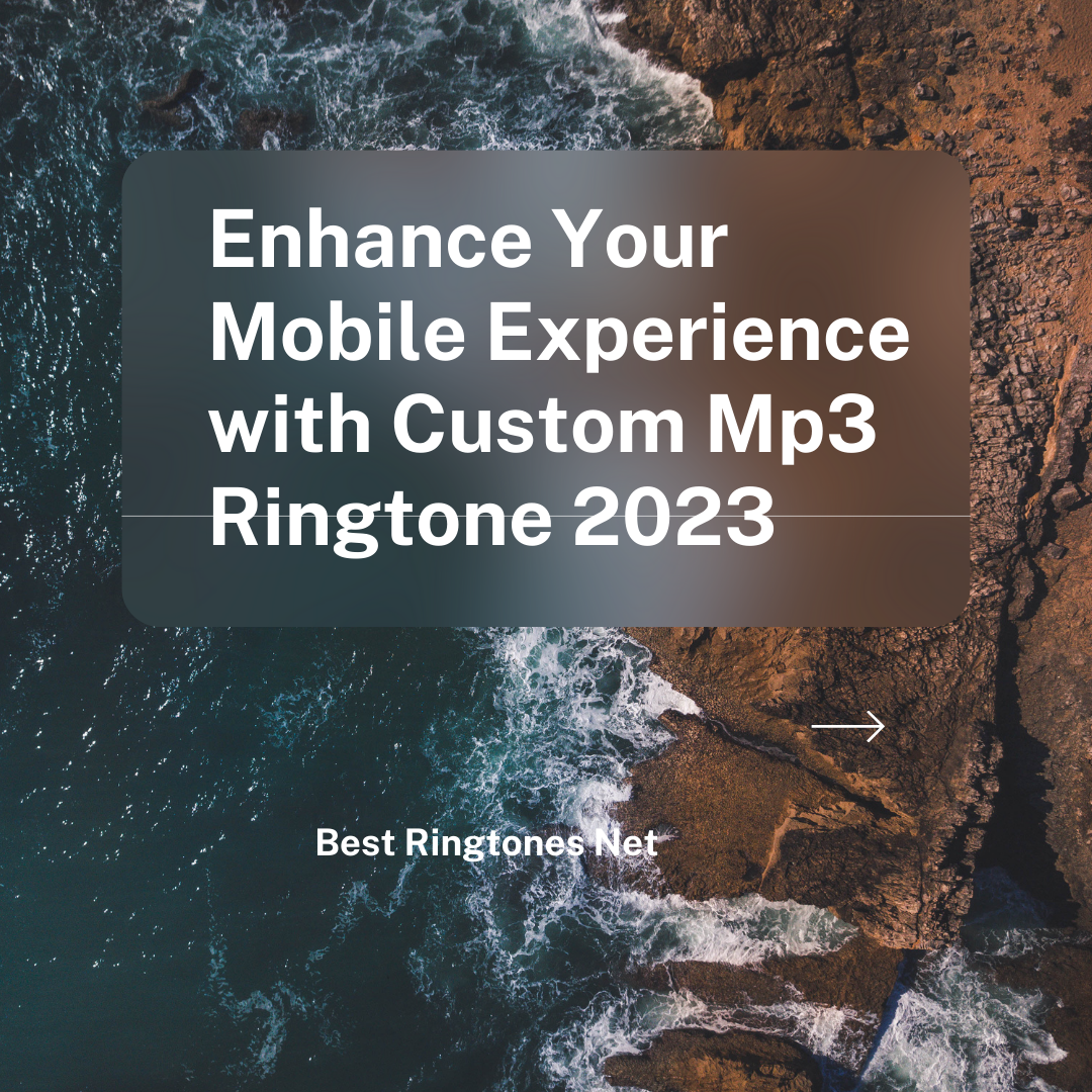 Enhance Your Mobile Experience with Custom Mp3 Ringtone 2023 - Best Ringtones Net
