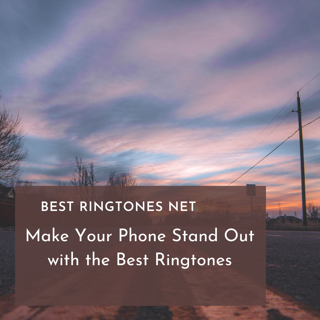 Make Your Phone Stand Out with the Best Ringtones - Best Ringtones Net