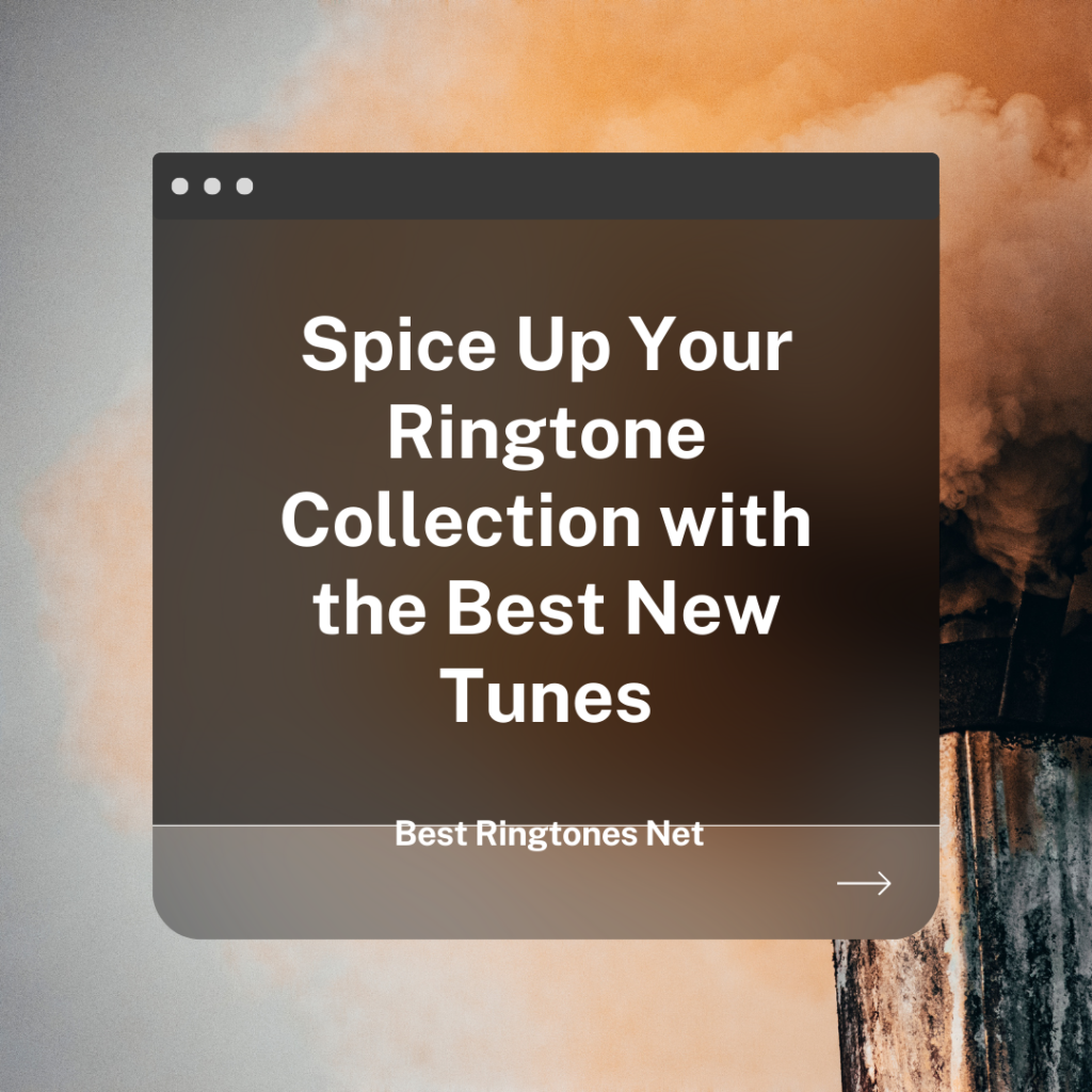 Spice Up Your Ringtone Collection with the Best New Tunes - Best Ringtones Net