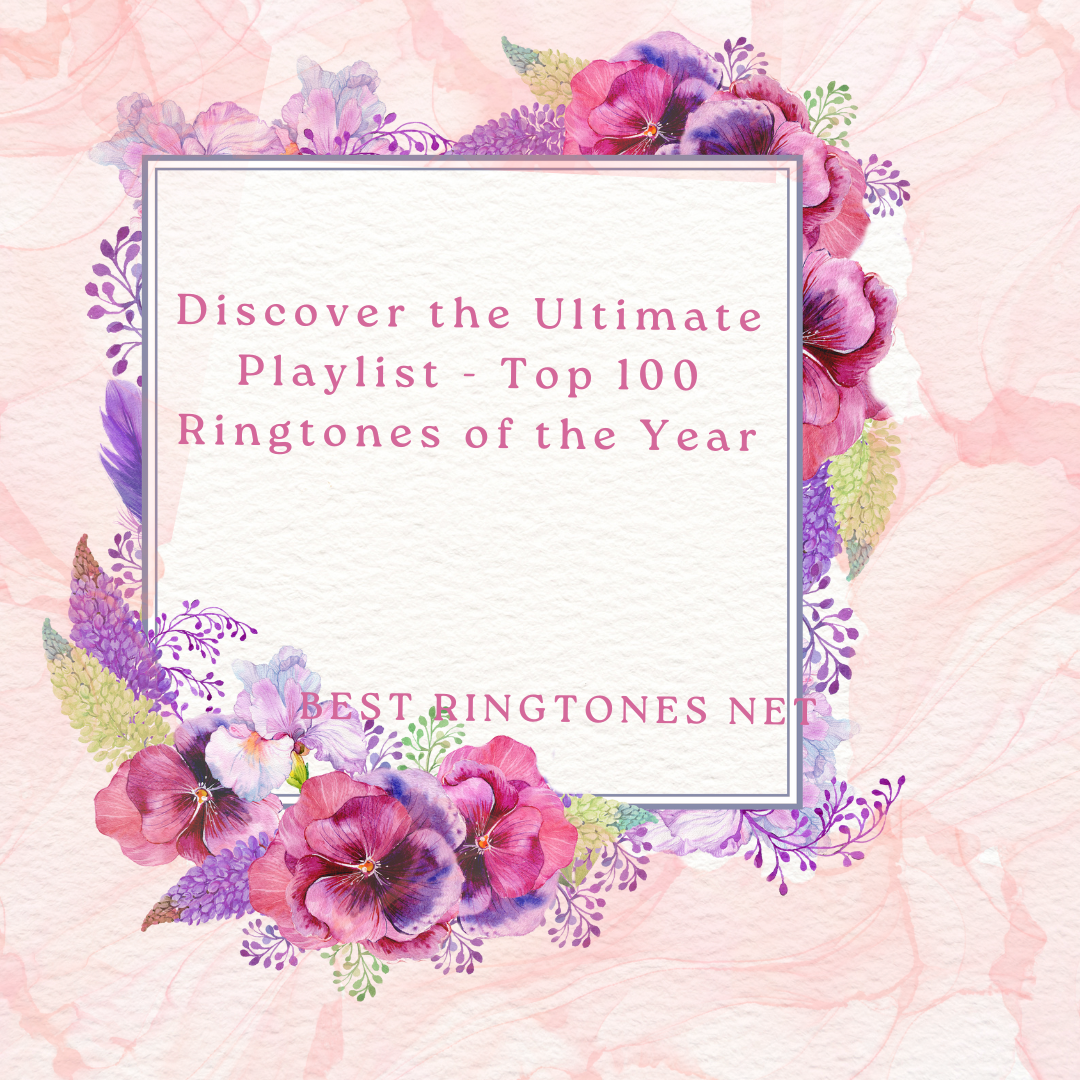 Discover the Ultimate Playlist - Top 100 Ringtones of the Year - Best Ringtones Net
