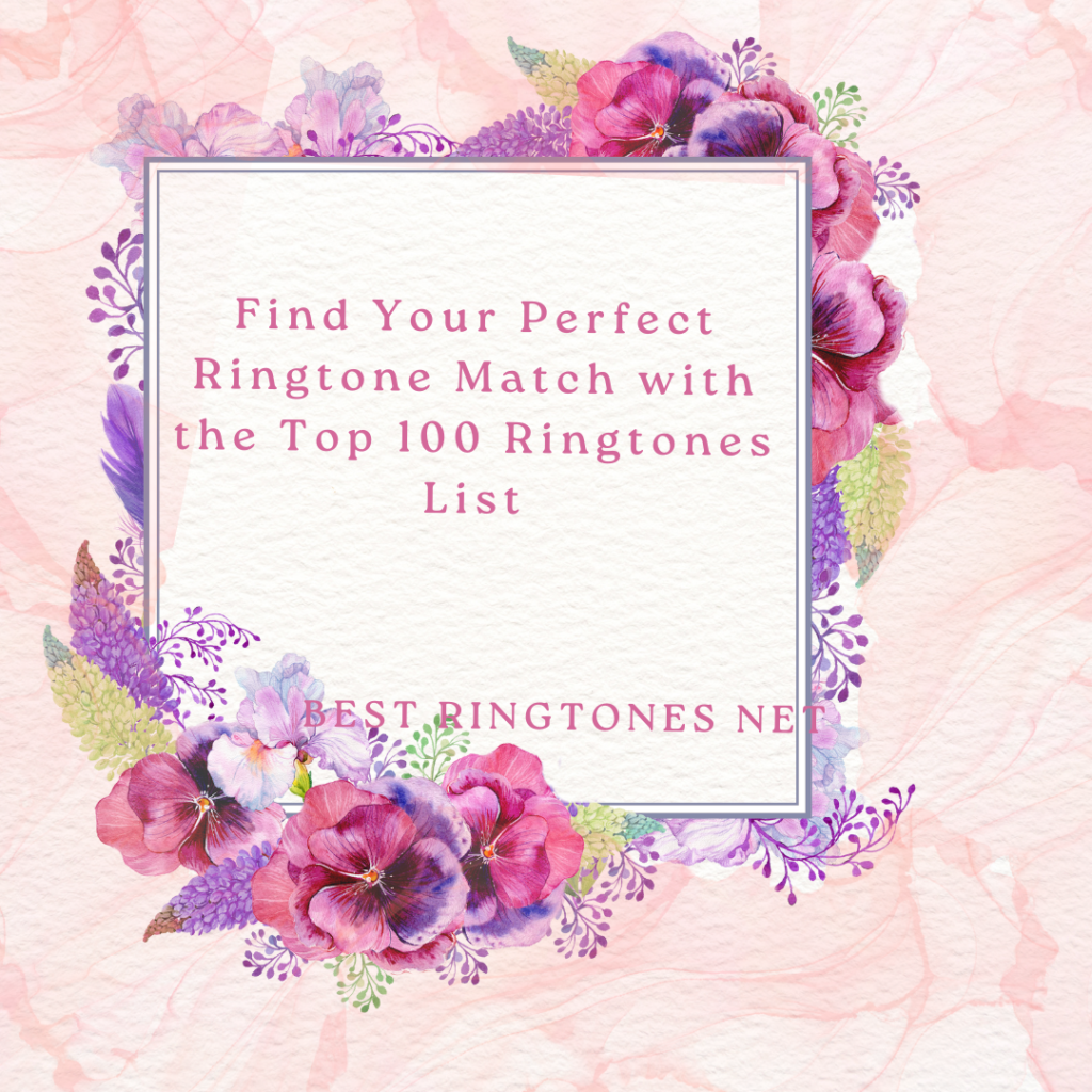 Find Your Perfect Ringtone Match with the Top 100 Ringtones List - Best Ringtones Net