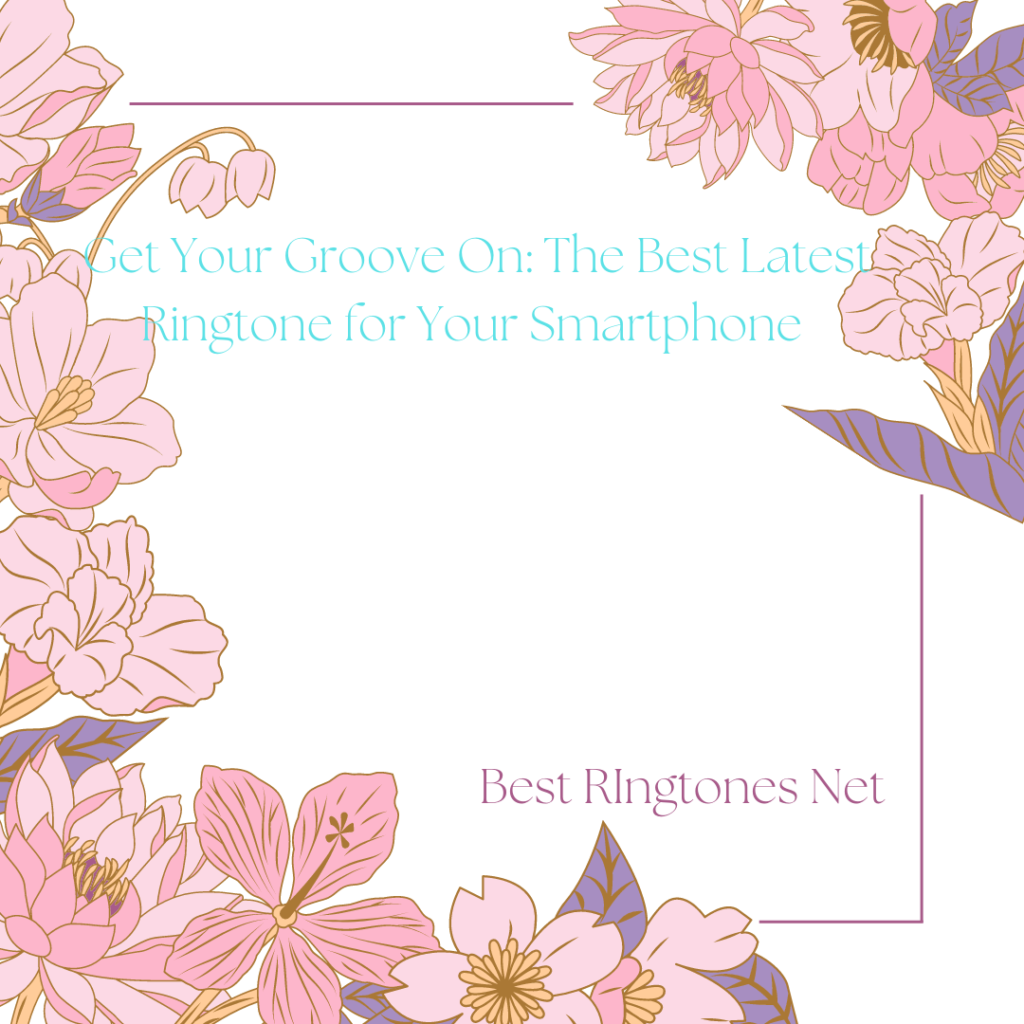 Get Your Groove On The Best Latest Ringtone for Your Smartphone - Best RIngtones Net