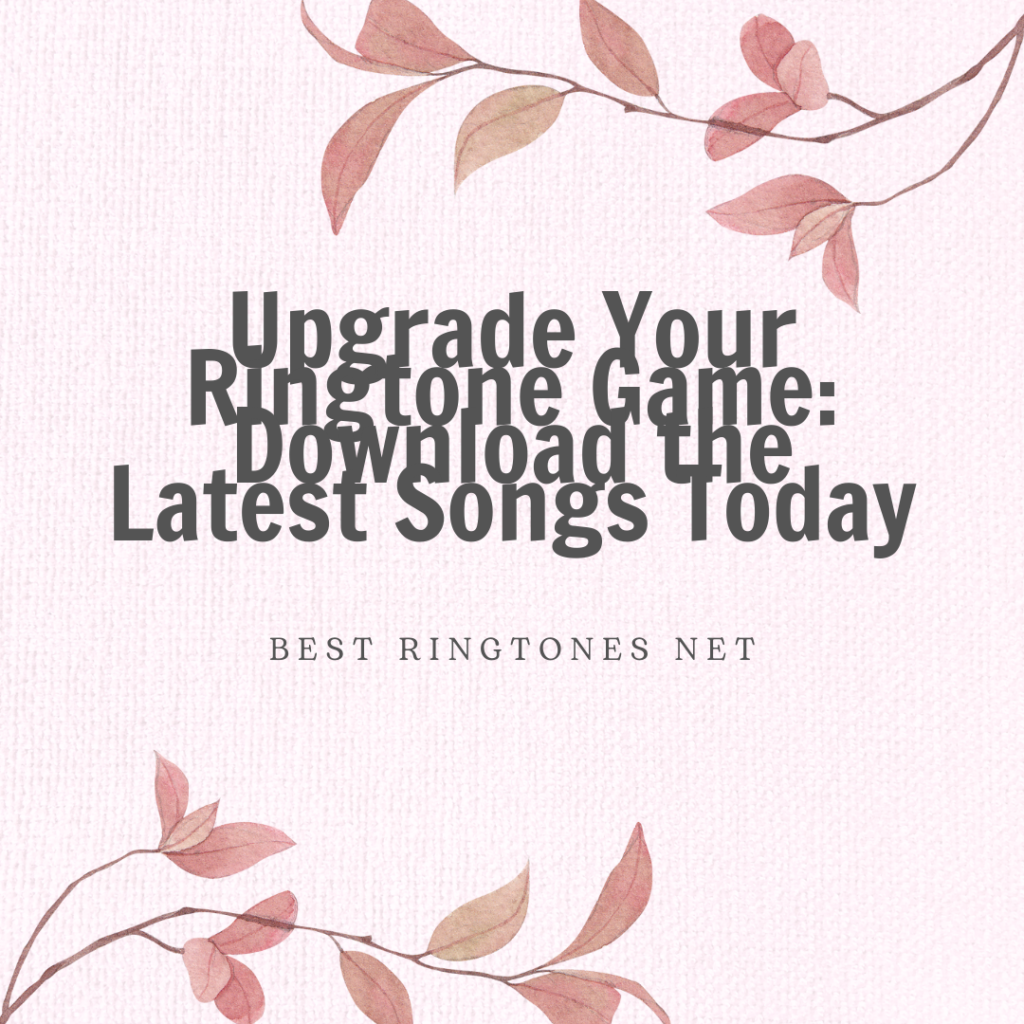 Upgrade Your Ringtone Game Download the Latest Songs Today - Best Ringtones Net