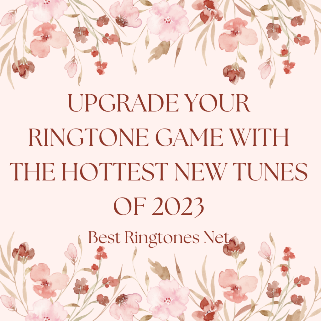 Upgrade Your Ringtone Game with the Hottest New Tunes of 2023 - Best Ringtones Net